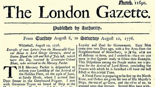 London Gazette 4. Juli 1776: Die dreizehn britischen Kolonien in Nordamerika erklären ihre Loslösung von Grossbritannien. Sie proklamieren das Recht, einen eigenen, souveränen Staat zu bilden. In London erfährt man von der Unabhängigkeitserklärung erst mehrere Tage später. Als erste berichtet The London Gazette darüber.