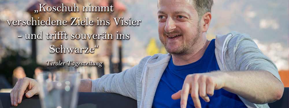 "Koschuh nimmt verschiedene Ziele ins Visier- und trifft souverän ins Schwarze", Tiroler Tageszeitung