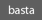basta
