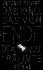 Antonio Scurati | Das Kind, das vom Ende der Welt träumte Antonio Scurati | Das Kind, das vom Ende der Welt träumte