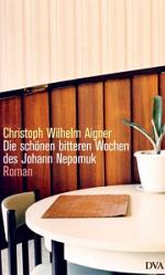 Christoph W. Aigner | Die schönen bitteren Wochen des Johann Nepomuk Christoph W. Aigner | Die schönen bitteren Wochen des Johann Nepomuk