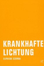 Elfriede Czurda | Krankhafte Lichtung Elfriede Czurda | Krankhafte Lichtung
