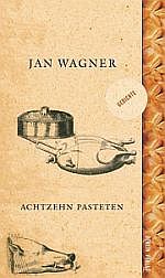 Jan Wagner | Achtzehn Pasteten Jan Wagner | Achtzehn Pasteten