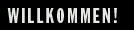 WILLKOMMEN