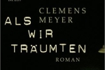 Clemens Meyers: Als wir träumten [Copyright (c) S. Fischer Verlag]