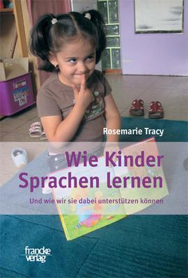 Wie Kinder
Sprachen lernen - Und wie wir sie dabei unterstützen können, Autorin: Rosemarie
Tracy, francke Verlag