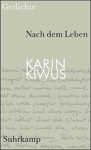 Karin Kiwus: Nach dem Leben. Gedichte Karin Kiwus: Nach dem Leben. Gedichte