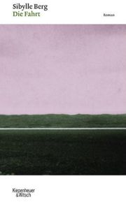 Sibylle Berg | Die Fahrt
