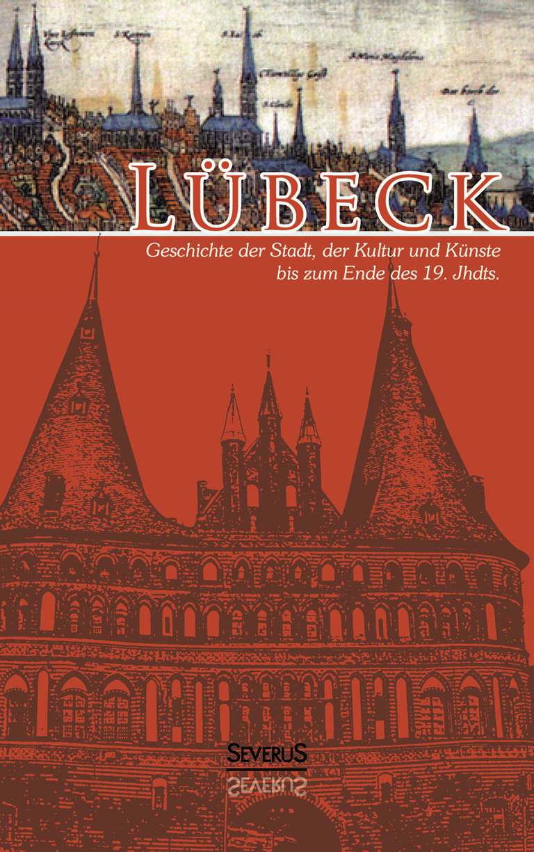 Lübeck - Geschichte der Stadt, der Kultur und der Künste bis zum Ende des 19. Jahrhunderts: Vollständig Überarbeitete Neuausgabe