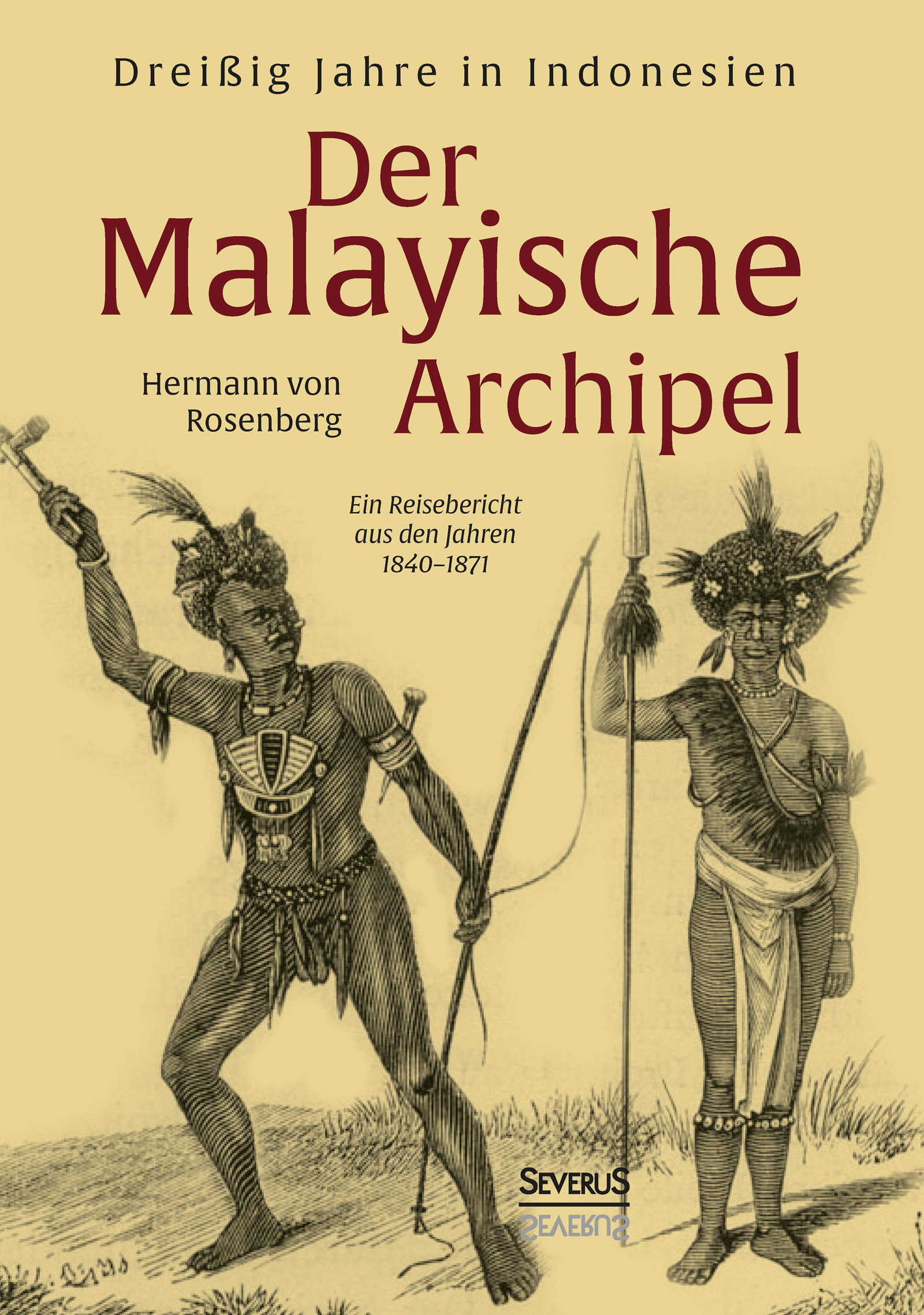 Der Malayische Archipel: Dreißig Jahre in Indonesien: Ein Reisebericht aus den Jahren 1840-1871
