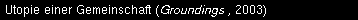 Utopie einer Gemeinschaft (Groundings, 2003).