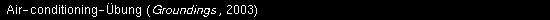 Air-conditioning-Übung (Groundings, 2003).