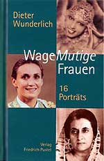 Dieter Wunderlich: WageMutige Frauen © Verlag Friedrich Pustet