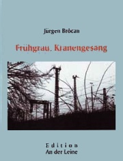 Jürgen Brôcan | Frühgrau, Kranengesang Jürgen Brôcan | Frühgrau, Kranengesang