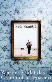 Saša Stanišić | Wie der Soldat das Grammofon repariert Saša Stanišic | Wie der Soldat das Grammofon repariert